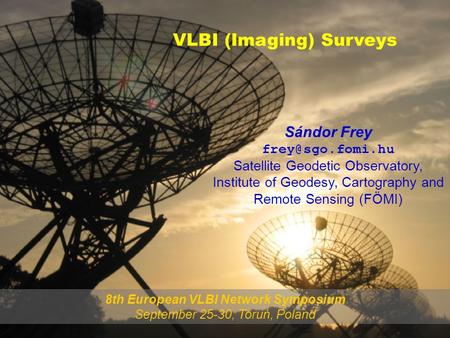 Sándor Frey Satellite Geodetic Observatory, Institute of Geodesy, Cartography and Remote Sensing (FÖMI) VLBI (Imaging) Surveys 8th European.