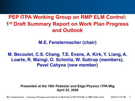 M.E. Fenstermacher - Summary of Progress and Outlook for Work Plan in PEP ITPA WG on RMP ELM Control 4/23/09 11:15 PM 1 PEP ITPA Working Group on RMP ELM.
