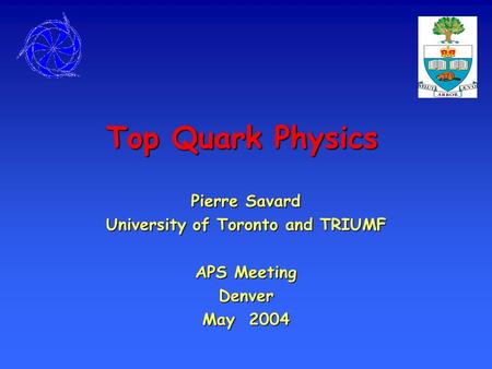 Top Quark Physics Pierre Savard University of Toronto and TRIUMF APS Meeting Denver May 2004.
