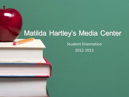 Matilda Hartley’s Media Center Student Orientation 2012-2013.