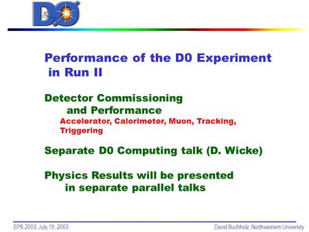 EPS 2003, July 19, 2003David Buchholz, Northwestern University Performance of the D0 Experiment in Run II Detector Commissioning and Performance Accelerator,