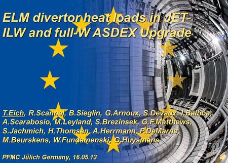 T.Eich 1 / 26 rehearsal for PFMC, Jülich 02.05.2013 ELM divertor heat loads in JET- ILW and full-W ASDEX Upgrade T.Eich, R.Scannel, B.Sieglin, G.Arnoux,