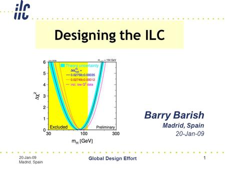 20-Jan-09 Madrid, Spain Global Design Effort 1 Barry Barish Madrid, Spain 20-Jan-09 Designing the ILC ATF-2 Final Doublet System.