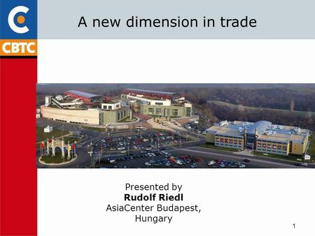 1 A new dimension in trade Presented by Rudolf Riedl AsiaCenter Budapest, Hungary.