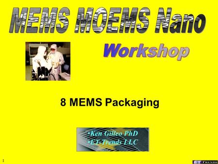 1 8 MEMS Packaging Ken Gilleo PhD ET-Trends LLC 2 Packaging Classification 1.Package discrete MEMS device (non-WLP) 2.Partial WLP; pre-packaging; e.g.
