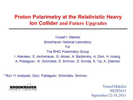 Yousef Makdisi PSTP2011 September 12-18, 2011 Proton Polarimetry at the Relativistic Heavy Ion Collider and Future Upgrades Yousef I. Makdisi Brookhaven.