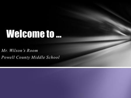 Welcome to … Mr. Wilson’s Room Powell County Middle School.