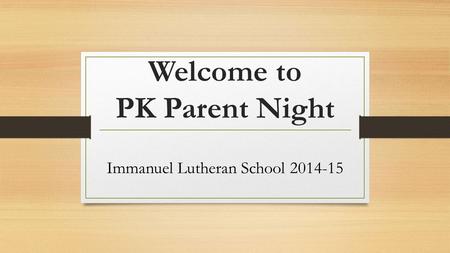 Welcome to PK Parent Night Immanuel Lutheran School 2014-15.