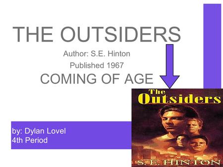 By: Dylan Lovel 4th Period THE OUTSIDERS Author: S.E. Hinton Published 1967 COMING OF AGE.