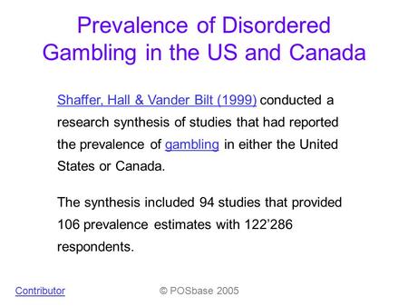 Prevalence of Disordered Gambling in the US and Canada Shaffer, Hall & Vander Bilt (1999)Shaffer, Hall & Vander Bilt (1999) conducted a research synthesis.