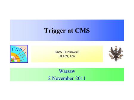Karol Buńkowski CERN, UW Trigger at CMS Warsaw 2 November 2011.