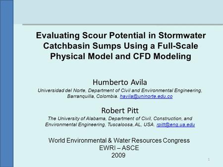 Evaluating Scour Potential in Stormwater Catchbasin Sumps Using a Full-Scale Physical Model and CFD Modeling Humberto Avila Universidad del Norte, Department.