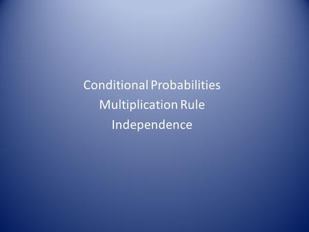 Conditional Probabilities Multiplication Rule Independence.