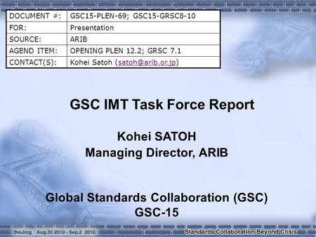 DOCUMENT #:GSC15-PLEN-69; GSC15-GRSC8-10 FOR:Presentation SOURCE:ARIB AGEND ITEM:OPENING PLEN 12.2; GRSC 7.1 CONTACT(S):Kohei Satoh