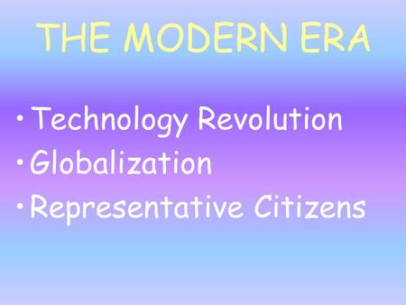 THE MODERN ERA Technology Revolution Globalization Representative Citizens.
