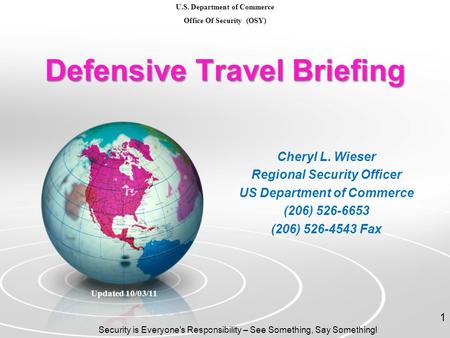 Defensive Travel Briefing Cheryl L. Wieser Regional Security Officer US Department of Commerce (206) 526-6653 (206) 526-4543 Fax Updated 10/03/11 Security.