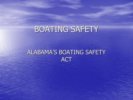 BOATING SAFETY ALABAMA’S BOATING SAFETY ACT. The Roberson/Archer Act is another name for the Boating Safety Act of 1994 This legislation made Boating.