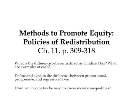 Methods to Promote Equity: Policies of Redistribution Ch. 11, p. 309-318 What is the difference between a direct and indirect tax? What are examples of.