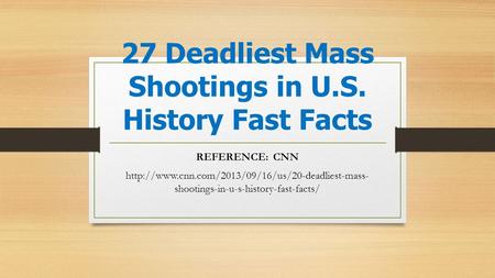 27 Deadliest Mass Shootings in U.S. History Fast Facts REFERENCE: CNN  shootings-in-u-s-history-fast-facts/
