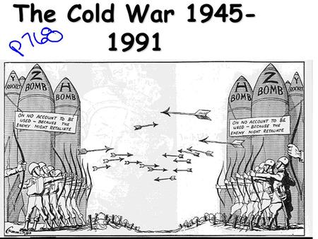 The Cold War 1945- 1991 What was the Cold War? Cold War was a time of conflict between the United States and the Soviet Union It was called “Cold” because.