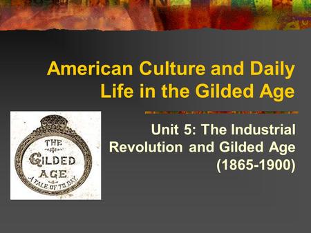 American Culture and Daily Life in the Gilded Age Unit 5: The Industrial Revolution and Gilded Age (1865-1900)