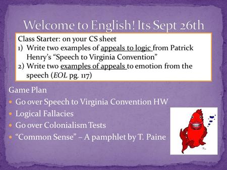 Game Plan Go over Speech to Virginia Convention HW Logical Fallacies Go over Colonialism Tests “Common Sense” – A pamphlet by T. Paine Class Starter: on.