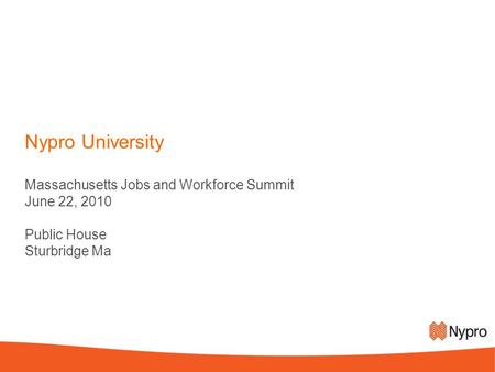 Nypro University Massachusetts Jobs and Workforce Summit June 22, 2010 Public House Sturbridge Ma.