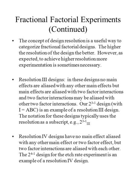 Fractional Factorial Experiments (Continued) The concept of design resolution is a useful way to categorize fractional factorial designs. The higher the.