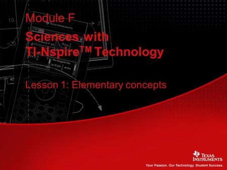 Sciences with TI-Nspire TM Technology Module F Lesson 1: Elementary concepts.
