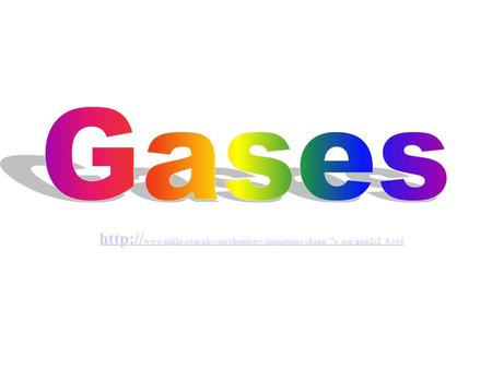Gases http://www.mhhe.com/physsci/chemistry/animations/chang_7e_esp/gam2s2_6.swf.