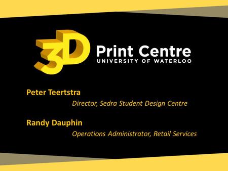 Peter Teertstra Director, Sedra Student Design Centre Randy Dauphin Operations Administrator, Retail Services.