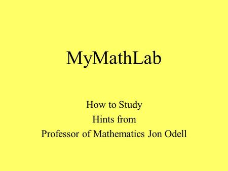 MyMathLab How to Study Hints from Professor of Mathematics Jon Odell.