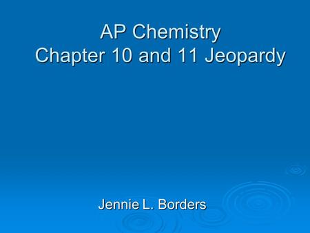 AP Chemistry Chapter 10 and 11 Jeopardy Jennie L. Borders.