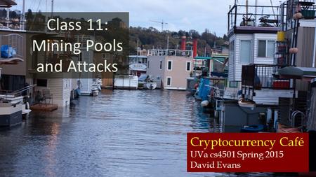 Cryptocurrency Café UVa cs4501 Spring 2015 David Evans Class 11: Mining Pools and Attacks.