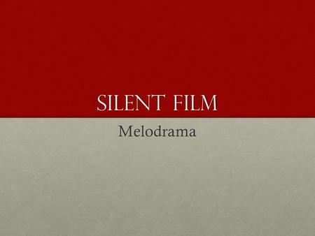 Silent Film Melodrama. Origins In Melodrama Literally means “a drama accompanied by music”Literally means “a drama accompanied by music” Silent films.