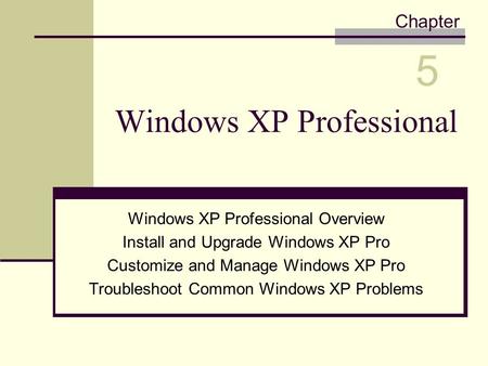 Windows XP Professional Windows XP Professional Overview Install and Upgrade Windows XP Pro Customize and Manage Windows XP Pro Troubleshoot Common Windows.