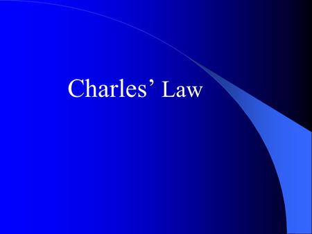 Charles’ Law.  discovered by French physicist, Jacques Charles in 1787  first person to fill balloon with hydrogen gas and make solo balloon flight.