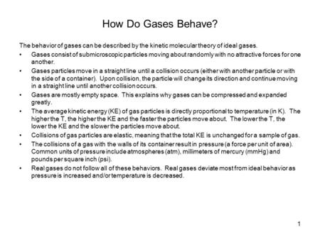1 How Do Gases Behave? The behavior of gases can be described by the kinetic molecular theory of ideal gases. Gases consist of submicroscopic particles.