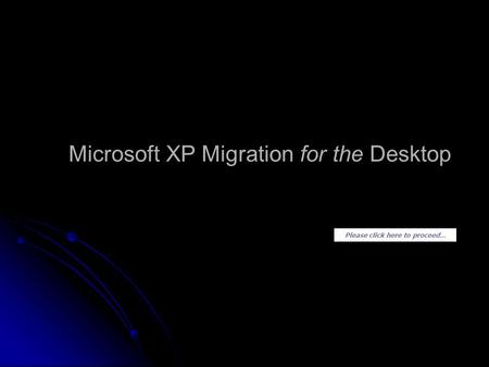 Please click here to proceed... Microsoft XP Migration for the Desktop.