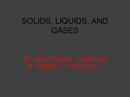 SOLIDS, LIQUIDS, AND GASES