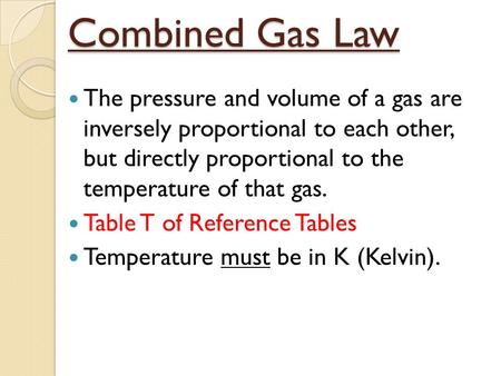 Combined Gas Law The pressure and volume of a gas are inversely proportional to each other, but directly proportional to the temperature of that gas. Table.