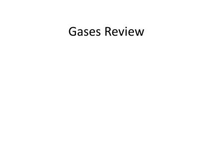 Gases Review. Pressure Conversions 525.3 kPa = ________atm.