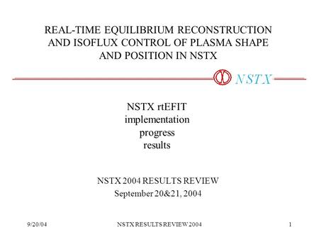 9/20/04NSTX RESULTS REVIEW 20041 NSTX rtEFIT implementation progress results NSTX 2004 RESULTS REVIEW September 20&21, 2004 REAL-TIME EQUILIBRIUM RECONSTRUCTION.