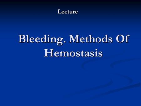 Bleeding. Methods Of Hemostasis Lecture. Bleeding Haemorrhage, or bleeding, is the escape of blood from the blood vessels into the tissues and cavities.
