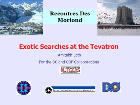 Exotic Searches at the Tevatron Amitabh Lath For the D0 and CDF Collaborations Recontres Des Moriond.