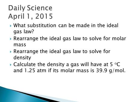  What substitution can be made in the ideal gas law?  Rearrange the ideal gas law to solve for molar mass  Rearrange the ideal gas law to solve for.