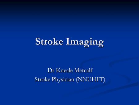 Dr Kneale Metcalf Stroke Physician (NNUHFT)