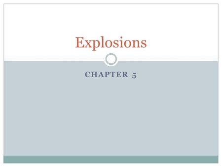 CHAPTER 5 Explosions. Caused when a chemical reaction releases a large amount of gas and energy very quickly Explosion sends a pressure wave through surrounding.