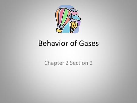 Behavior of Gases Chapter 2 Section 2. Gases depend on: Temperature Volume Pressure.