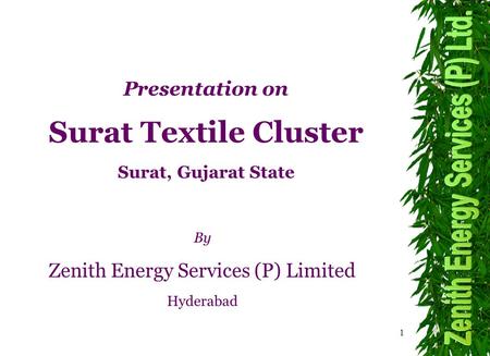 1 By Zenith Energy Services (P) Limited Hyderabad Presentation on Surat Textile Cluster Surat, Gujarat State.